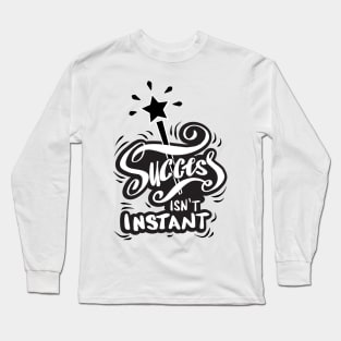 Success isn't instant Long Sleeve T-Shirt